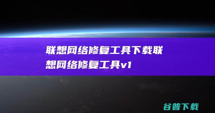 联想网络修复工具下载-联想网络修复工具v1.38.1官方免费版